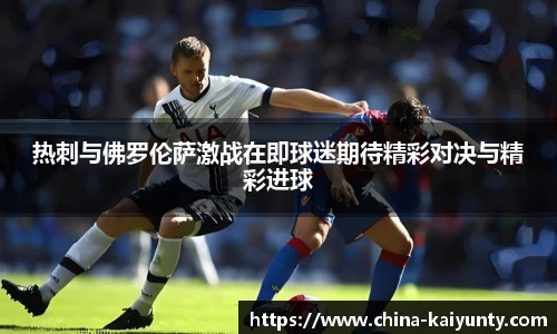 热刺与佛罗伦萨激战在即球迷期待精彩对决与精彩进球