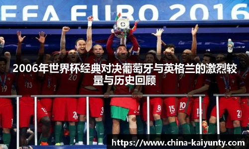 2006年世界杯经典对决葡萄牙与英格兰的激烈较量与历史回顾
